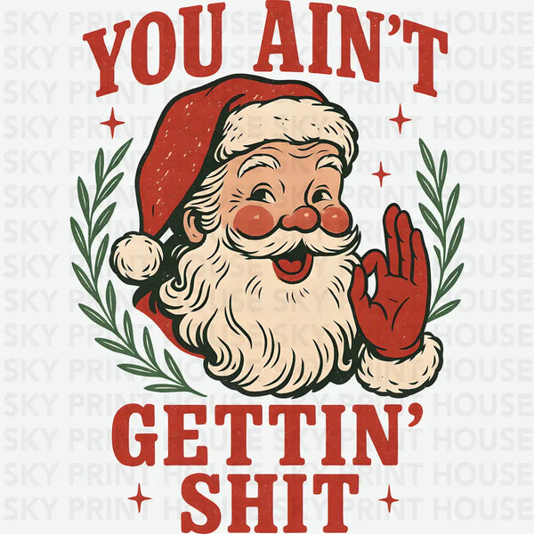 You Ain't Gettin' Shit Santa - Christmas Ready to Press DTF Transfer