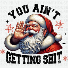 You Ain’t Getting Shit - Christmas Ready to Press DTF Transfer