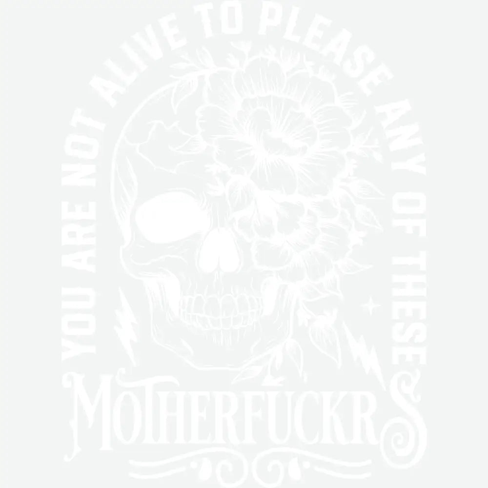 You Are Not Alive to Please Any of These Motherfuckr Floral Skull Halloween Ready to Press DTF Transfer