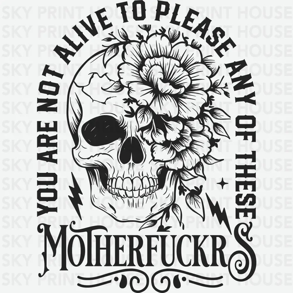 You Are Not Alive to Please Any of These Motherfuckr Floral Skull Halloween Ready to Press DTF Transfer