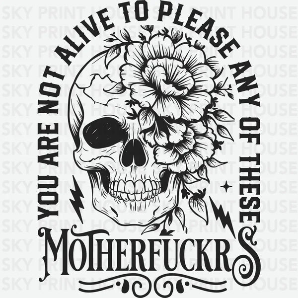 You Are Not Alive to Please Any of These Motherfuckr Floral Skull - Halloween Ready to Press DTF Transfer