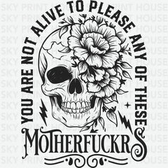 You Are Not Alive to Please Any of These Motherfuckr Floral Skull Halloween Ready to Press DTF Transfer