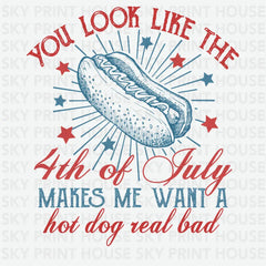 You Look Like The 4th of July Makes Me Want A Hot Dog Real Bad 4th of July Ready to Press DTF Transfer
